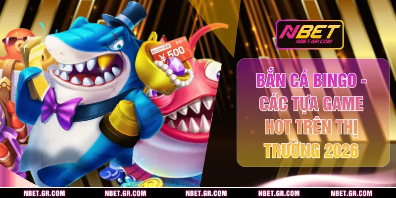 Bắn Cá Bingo - Các Tựa Game HOT Trên Thị Trường 2026