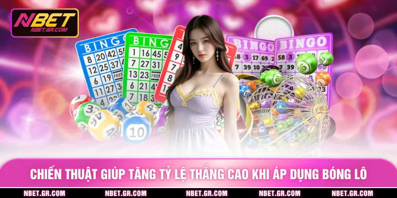 Chiến thuật giúp tăng tỷ lệ thắng cao khi áp dụng bóng lô