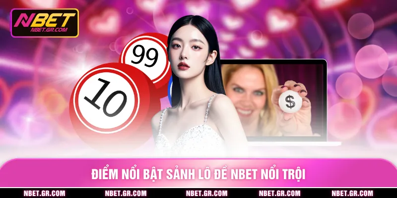 Điểm nổi bật sảnh lô đề nbet nổi trội