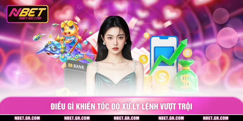 Nạp Tiền Nbet - Nạp Tiền An Toàn Cao, Yên Tâm Hoàn Toàn Điều gì khiến tốc độ xử lý lệnh vượt trội