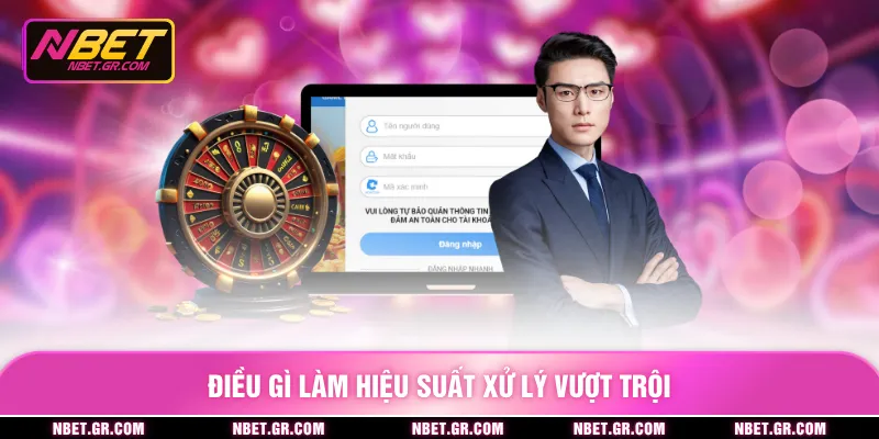 Đăng Nhập Nbet - Truy Cập Tài Khoản Tức Thì, Vào Không Chờ Điều gì làm hiệu suất xử lý vượt trội