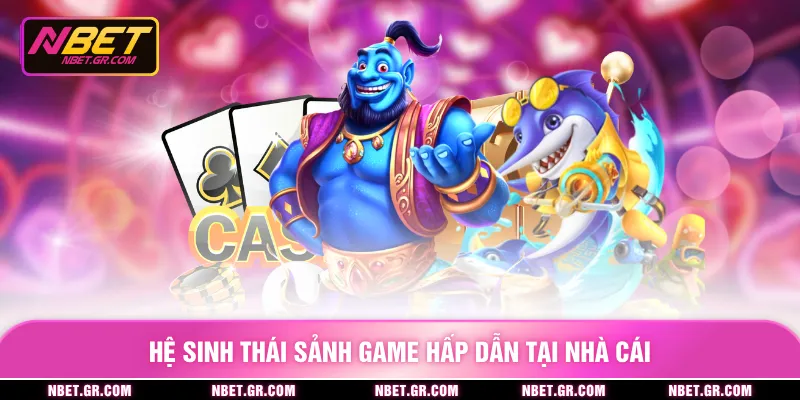 Hệ sinh thái sảnh game hấp dẫn tại nhà cái