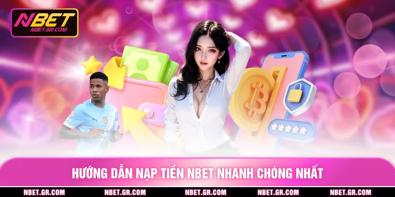 Nạp Tiền Nbet - Nạp Tiền An Toàn Cao, Yên Tâm Hoàn Toàn Hướng dẫn nạp tiền nbet nhanh chóng nhất