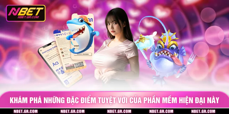 Khám phá những đặc điểm tuyệt vời của phần mềm hiện đại này