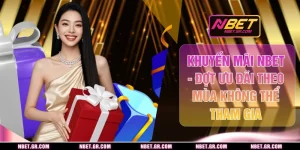 Khuyến Mãi Nbet - Đợt Ưu Đãi Theo Mùa Không Thể Tham Gia
