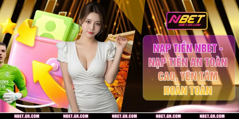 Nạp Tiền Nbet - Nạp Tiền An Toàn Cao, Yên Tâm Hoàn Toàn Nạp Tiền Nbet - Nạp Tiền An Toàn Cao, Yên Tâm Hoàn Toàn