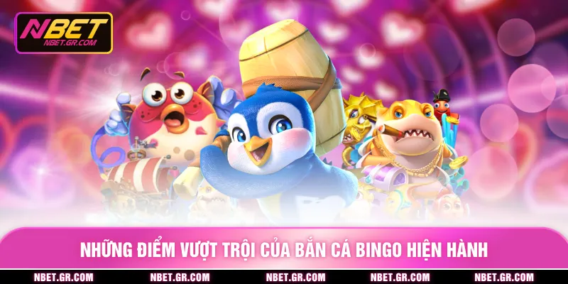 Những điểm vượt trội của bắn cá bingo hiện hành