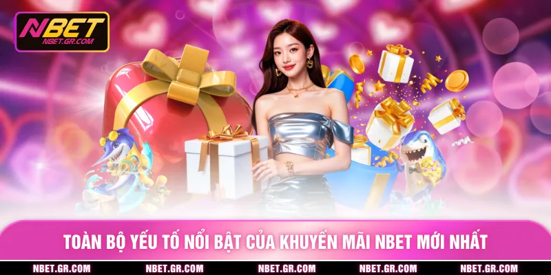 Toàn bộ yếu tố nổi bật của khuyến mãi nbet mới nhất